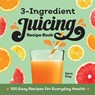 3-Ingredient Juicing Recipe Book - Nora Day - 9781638784388