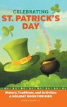 Celebrating St. Patrick's Day: History, Traditions, and Activities - A Holiday Book for Kids - John O'Brien Jr - 9781638788409