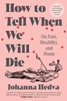 How to Tell When We Will Die: On Pain, Disability, and Doom - Johanna Hedva - 9781638933533