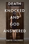 Death Knocked and God Answered - David Galindo - 9781639039340