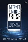 Internet and Mobile Abuse - Dr P N Suresh Kumar - 9781639045075