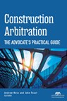 Construction Arbitration: The Advocate's Practical Guide - Andrew W. Ness Andrew W. Ness - 9781639051441