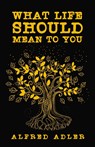 What Life Should Mean To You - Alfred Adler - 9781639230211