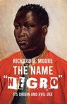 The Name "Negro" Its Origin and Evil Use - Tbd - 9781639230785