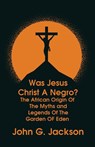 Was Jesus Christ a Negro? and The African Origin of the Myths & Legends of the Garden of Eden Paperback - John G Jackson - 9781639231379