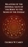 Relation of the Mineral Salts of the Body to the Signs of the Zodiac Hardcover - George W. Carey - 9781639233212