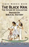 Black Man, The Father Of Civilization Proven By Biblical History Hardcover - James M. Webb - 9781639233342