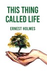 This Thing Called Life - Ernest Holmes - 9781639234882