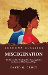 Miscegenation The Theory of the Blending of the Races, Applied to the American White Man and Negro by David G. Croly - by David G. Croly - 9781639237555