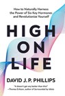 High on Life: How to Naturally Harness the Power of Six Key Hormones and Revolutionize Yourself - David Jp Phillips - 9781639366989
