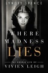 Where Madness Lies: The Double Life of Vivien Leigh - Lyndsy Spence - 9781639368051
