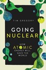 Going Nuclear: How Atomic Energy Will Save the World - Tim Gregory - 9781639369393