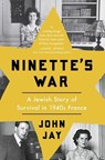 Ninette's War: A Jewish Story of Survival in 1940s France - John Jay - 9781639369614