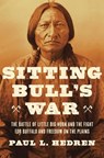 Sitting Bull's War: The Battle of Little Big Horn and the Fight for Buffalo and Freedom on the Plains - Paul L. Hedren - 9781639369836