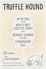 Truffle Hound: On the Trail of the World's Most Seductive Fungus, with Dreamers, Schemers, and Some Extraordinary Dogs - Rowan Jacobsen - 9781639730469