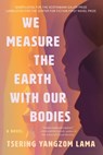 Lama, T: We Measure the Earth with Our Bodies - Tsering Yangzom Lama - 9781639731848