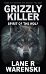 Grizzly Killer: Spirit of the Wolf - Lane R. Warenski - 9781639771943