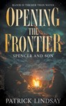 Opening the Frontier: Spencer and Son (A Classic Western Duo) - Patrick Lindsay - 9781639775415