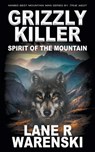 Grizzly Killer: Spirit of the Mountain - Lane R. Warenski - 9781639777716