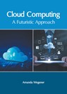 Cloud Computing: A Futuristic Approach - Amanda Wegener - 9781639871155