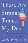 These Are Strange Times, My Dear - Wendy Willis - 9781640091511