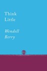 Think Little - Wendell Berry - 9781640091733