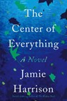 The Center of Everything - Jamie Harrison - 9781640092358