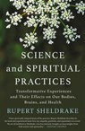 Science and Spiritual Practices: Transformative Experiences and Their Effects on Our Bodies, Brains, and Health - Rupert Sheldrake - 9781640092648
