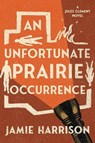 An Unfortunate Prairie Occurrence - Jamie Harrison - 9781640092983