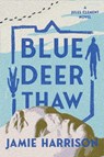 Blue Deer Thaw - Jamie Harrison - 9781640093003