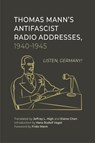 Thomas Mann’s Antifascist Radio Addresses, 1940–1945 - Jeffrey L. High - 9781640141988