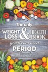 The Only Weight Loss and Health Book You'll Ever Need Period - Gregory Dees - 9781640459892