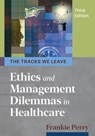 Tracks We Leave: Ethics and Management Dilemmas in Healthcare, Third Edition - Frankie Perry - 9781640551404