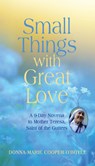 Small Things with Great Love: A 9-Day Novena to Mother Teresa, Saint of the Gutters - Donna-Marie Cooper O'Boyle - 9781640601130