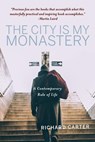 CITY IS MY MONASTERY - Richard Carter ; Samuel Wells ; Rowan Williams - 9781640605824