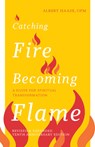 Catching Fire, Becoming Flame: A Guide for Spiritual Transformation -- Revised & Expanded Tenth Anniversary Edition - Albert Haase - 9781640608610