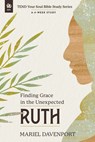 Ruth: Finding Grace in the Unexpected, a 4-Week Study - Mariel Davenport - 9781640704237