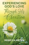 Experiencing God's Love Through His Creation - Rebecca Brown - 9781640889439