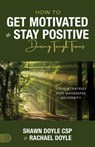How to Get Motivated and Stay Positive During Tough Times: Your Strategy for Managing Adversity - Shawn Doyle - 9781640955318