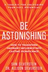 Be Astonishing: How to Transform Ordinary Influence Into Lasting Significance - Sam Silverstein - 9781640955837