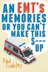 An Emt's Memories or You Can't Make This S--- Up - Paul Coakley - 9781640964921