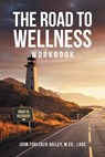 The Road to Wellness Workbook - John Forlenze-Bailey M Ed Ladc - 9781640966161