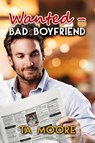 Wanted: Bad Boyfriend - TA Moore - 9781641080101