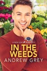 In the Weeds - Andrew Grey - 9781641082693