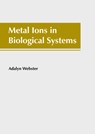 Metal Ions in Biological Systems - Adalyn Webster - 9781641167932