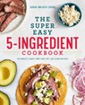 The Super Easy 5-Ingredient Cookbook - Sarah Walker Caron - 9781641521529