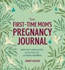 The First-Time Mom's Pregnancy Journal - Aubrey Grossen - 9781641524506
