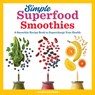 Simple Superfood Smoothies: A Smoothie Recipe Book to Supercharge Your Health - Sondi Bruner - 9781641525879
