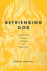 Befriending God: How We Are Undone, Changed, and Made New - Tanya Godsey - 9781641588676