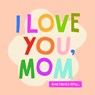 I Love You, Mom - Olivia Herrick - 9781641708968